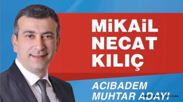 Acıbadem’e Mahalle Muhtarılığına Güçlü Aday Mikail Necat Kılıç
