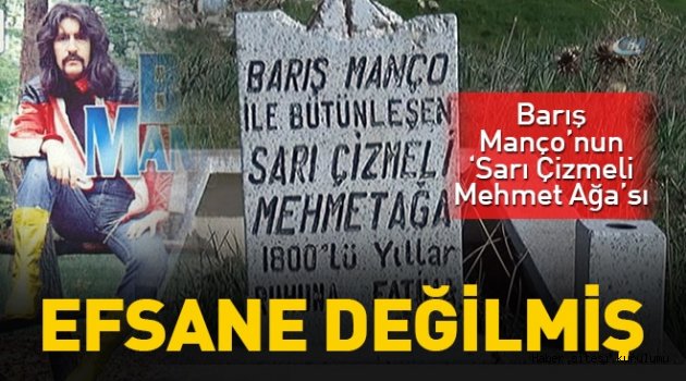 Barış Manço´nun ´Sarı Çizmeli Mehmet Ağa´sı´ efsane değil gerçekmiş