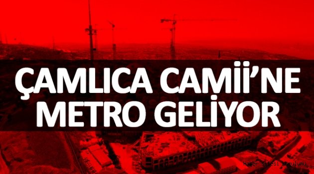Çamlıca Camii´ne metro geliyor