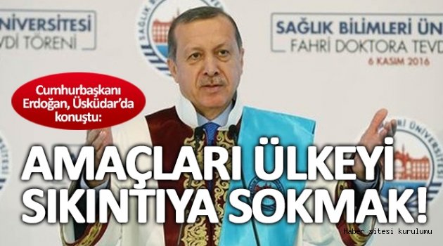 Erdoğan: Bu densizlerin amacı ülkeyi sıkıntıya sokmak