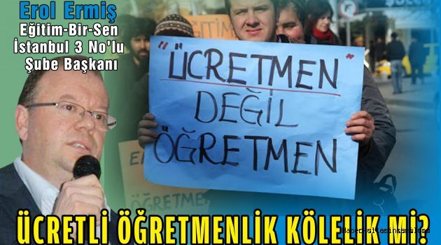Erol Ermiş: ÜCRETLİ ÖĞRETMENLİK KÖLELİK Mİ?