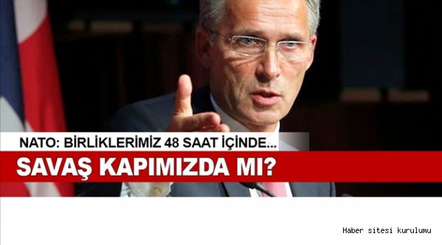 NATO: Birliklerimiz 48 saatte konuşlandırabiliriz
