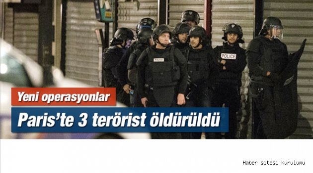 Paris´te terör operasyonu: 3 terörist öldürüldü, 3´ü yakalandı