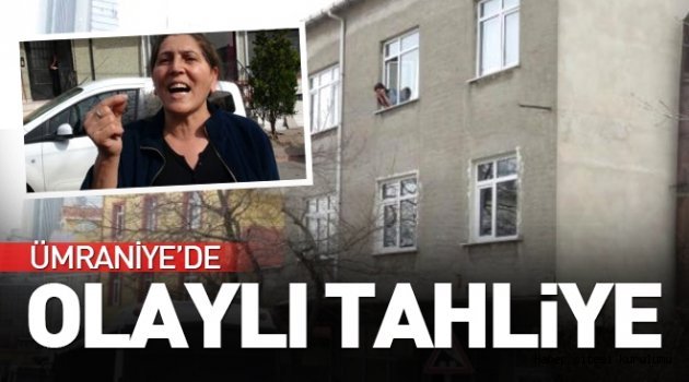 Ümraniye´de olaylı tahliye