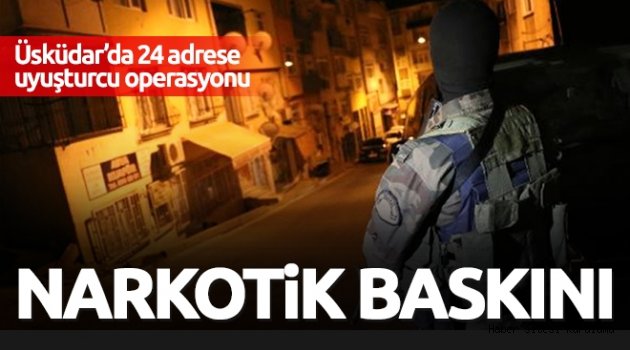 Üsküdar´da 24 adrese uyuşturucu baskını