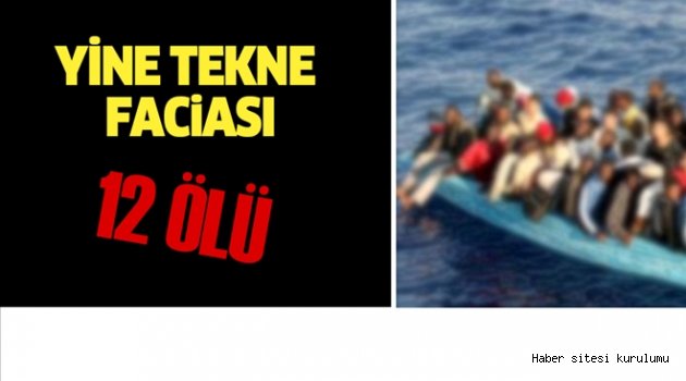 Yine tekne faciası: 12 ölü